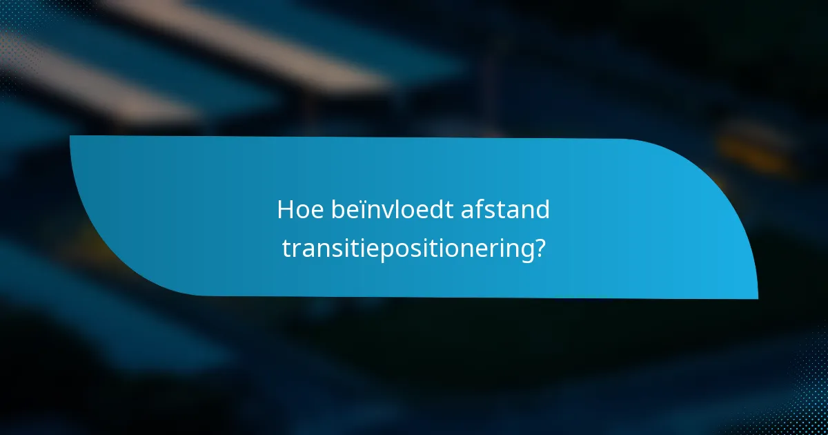Hoe beïnvloedt afstand transitiepositionering?