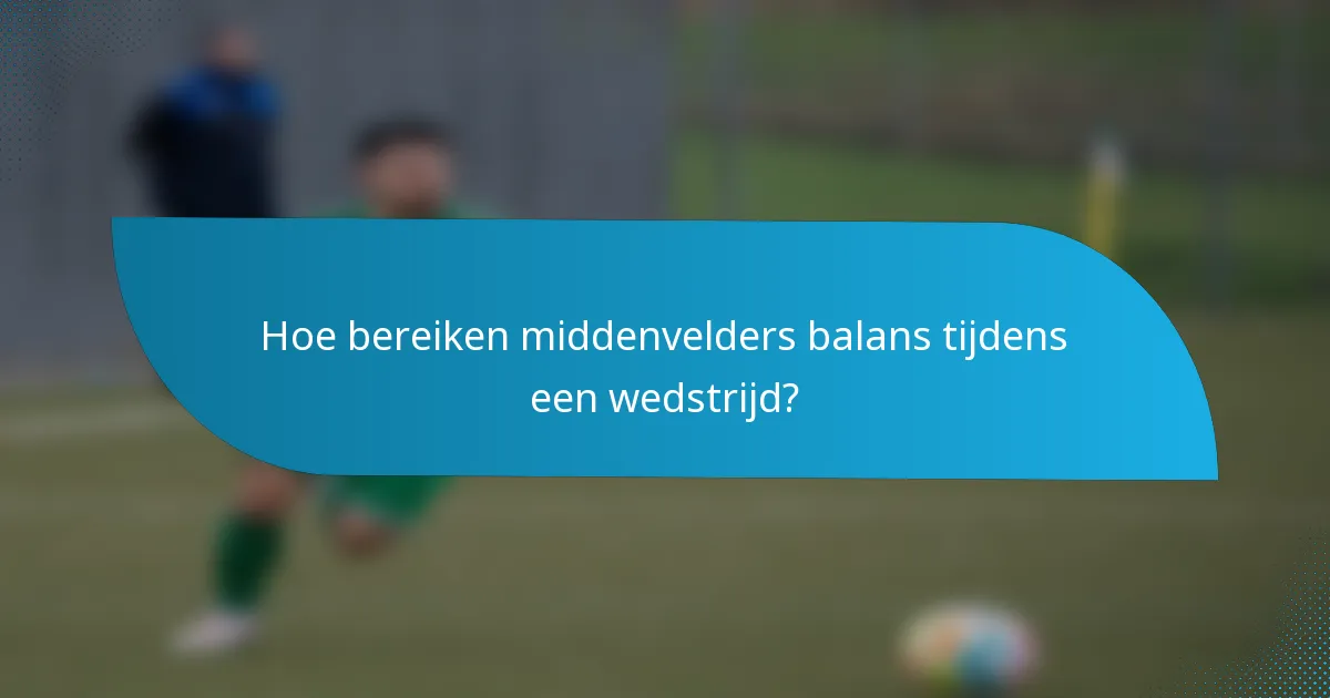 Hoe bereiken middenvelders balans tijdens een wedstrijd?