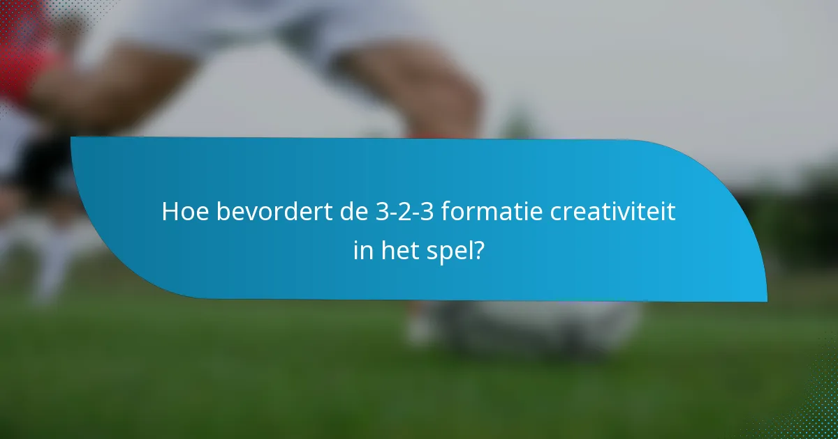 Hoe bevordert de 3-2-3 formatie creativiteit in het spel?