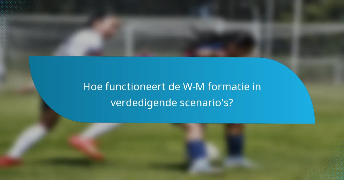 Hoe functioneert de W-M formatie in verdedigende scenario's?