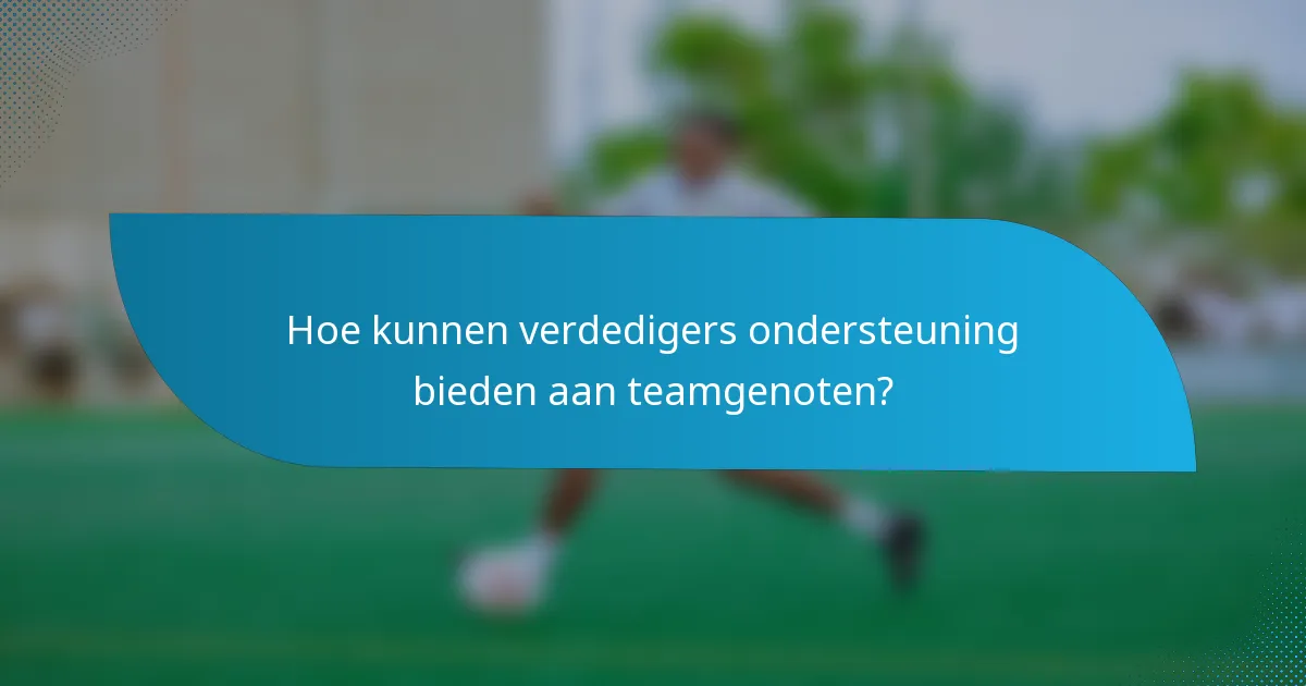 Hoe kunnen verdedigers ondersteuning bieden aan teamgenoten?