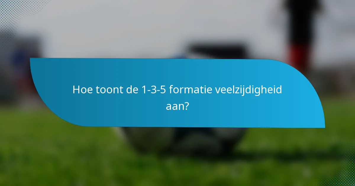 Hoe toont de 1-3-5 formatie veelzijdigheid aan?