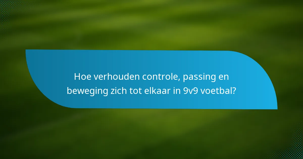 Hoe verhouden controle, passing en beweging zich tot elkaar in 9v9 voetbal?