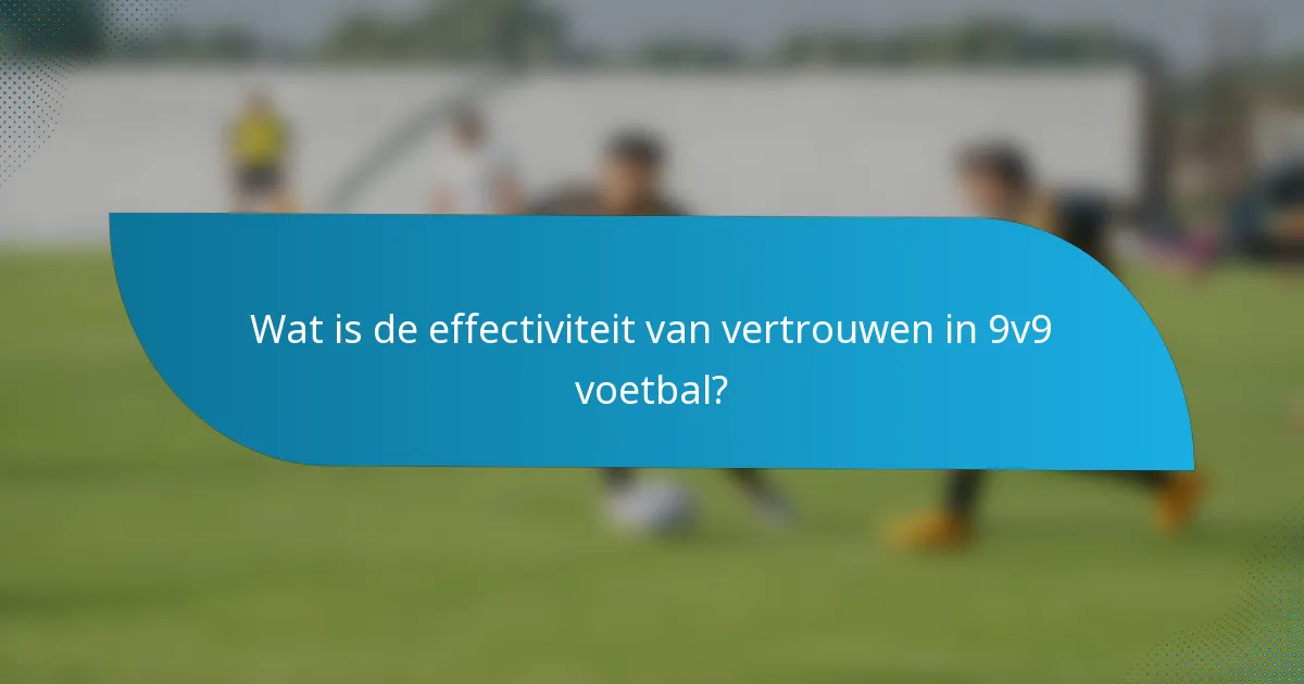 Wat is de effectiviteit van vertrouwen in 9v9 voetbal?