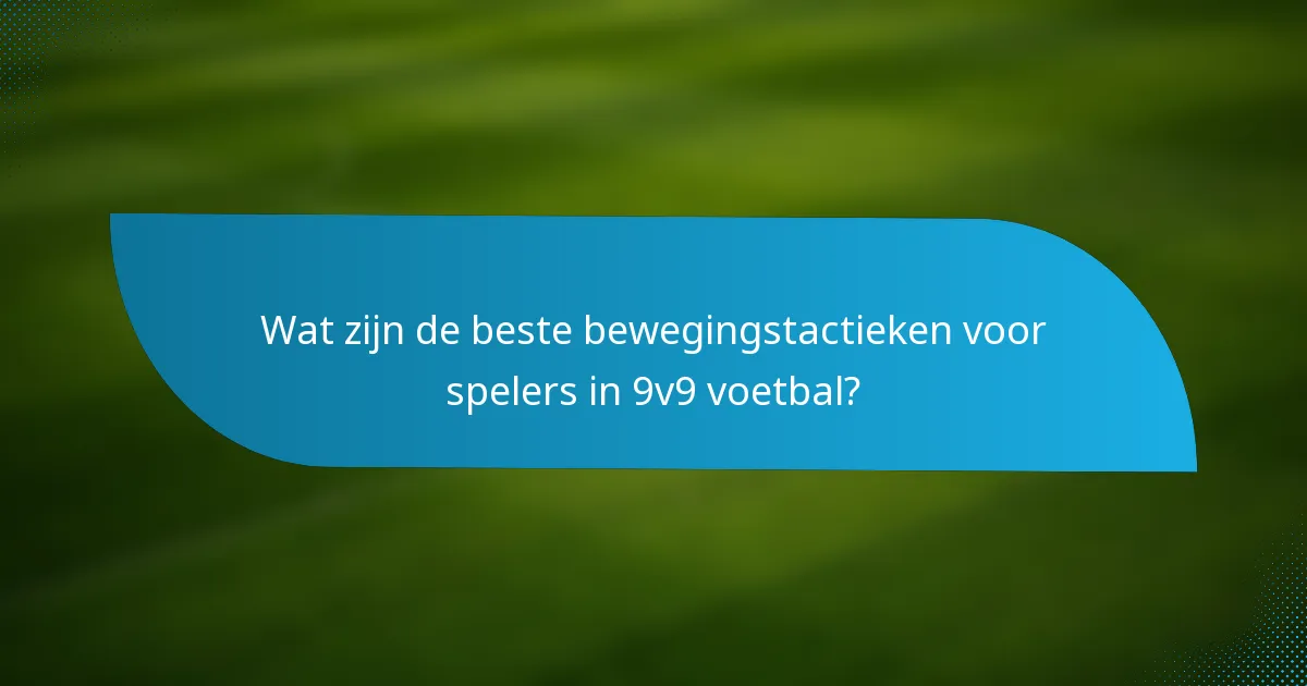 Wat zijn de beste bewegingstactieken voor spelers in 9v9 voetbal?