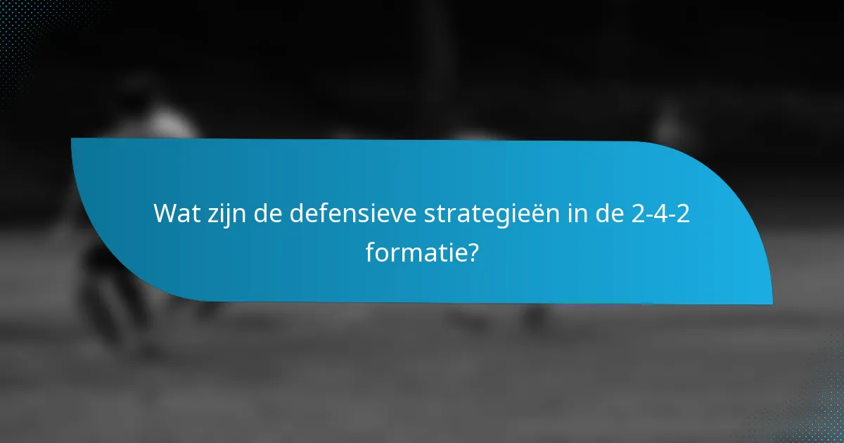Wat zijn de defensieve strategieën in de 2-4-2 formatie?