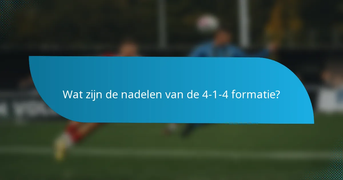 Wat zijn de nadelen van de 4-1-4 formatie?