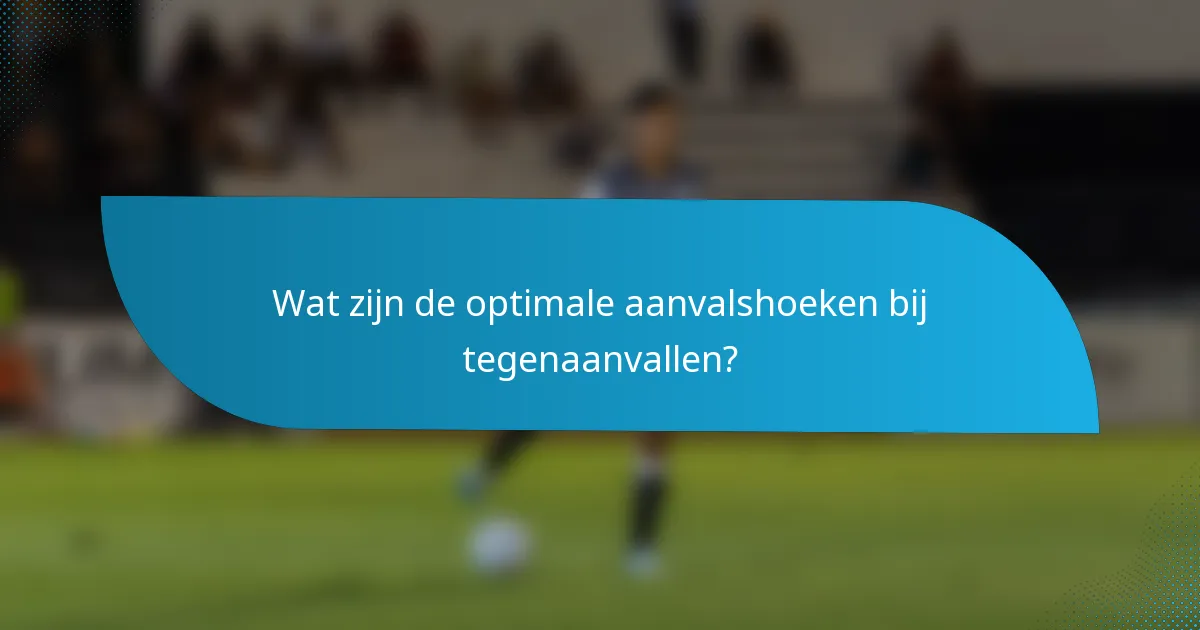 Wat zijn de optimale aanvalshoeken bij tegenaanvallen?