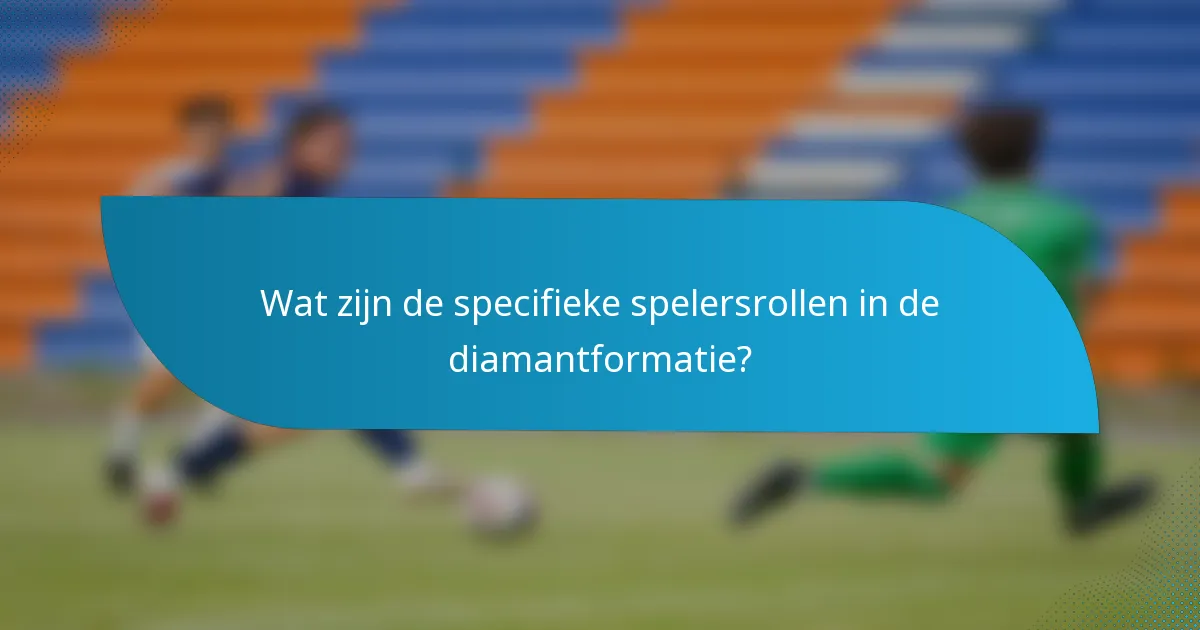 Wat zijn de specifieke spelersrollen in de diamantformatie?