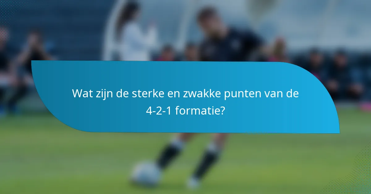 Wat zijn de sterke en zwakke punten van de 4-2-1 formatie?