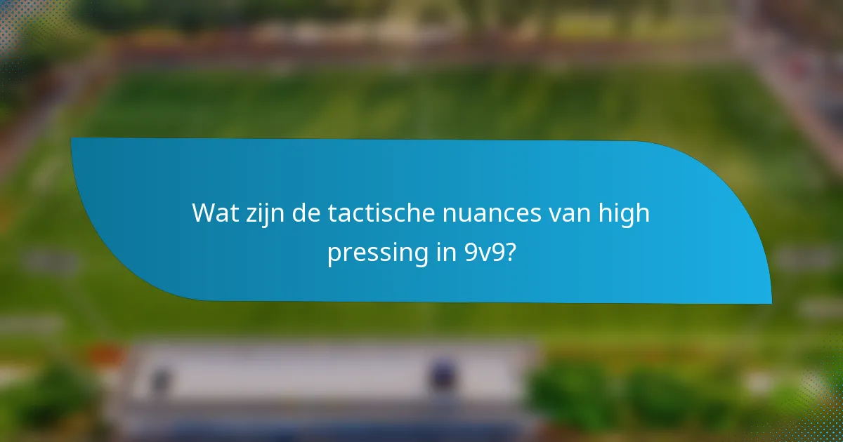 Wat zijn de tactische nuances van high pressing in 9v9?