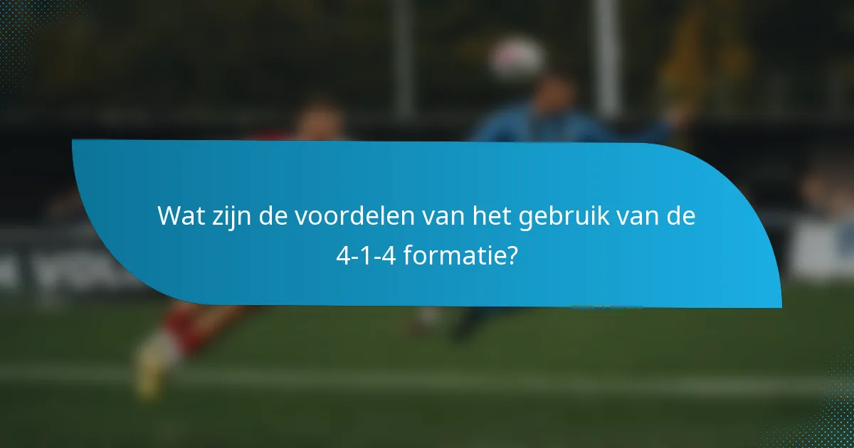 Wat zijn de voordelen van het gebruik van de 4-1-4 formatie?