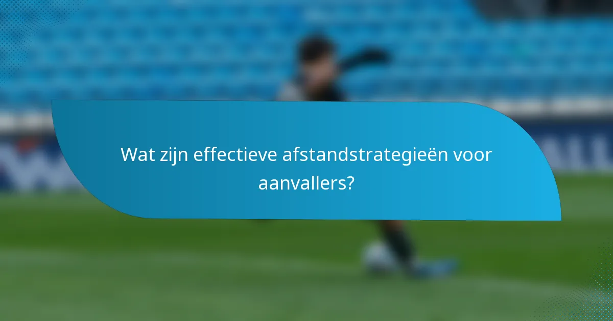 Wat zijn effectieve afstandstrategieën voor aanvallers?