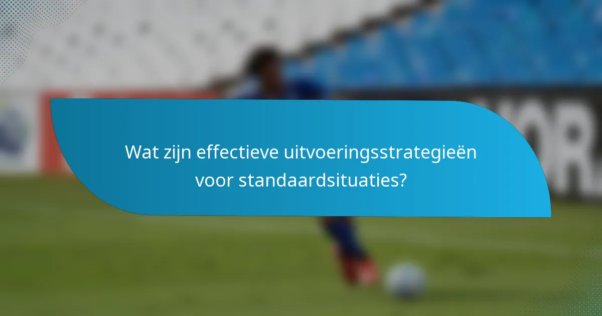 Wat zijn effectieve uitvoeringsstrategieën voor standaardsituaties?