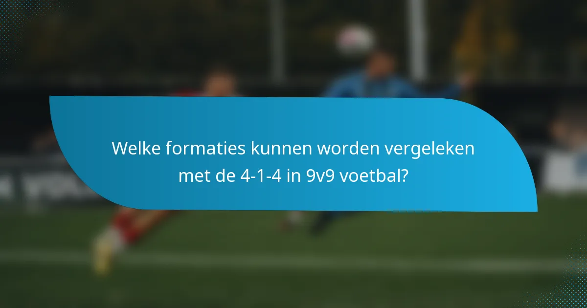 Welke formaties kunnen worden vergeleken met de 4-1-4 in 9v9 voetbal?