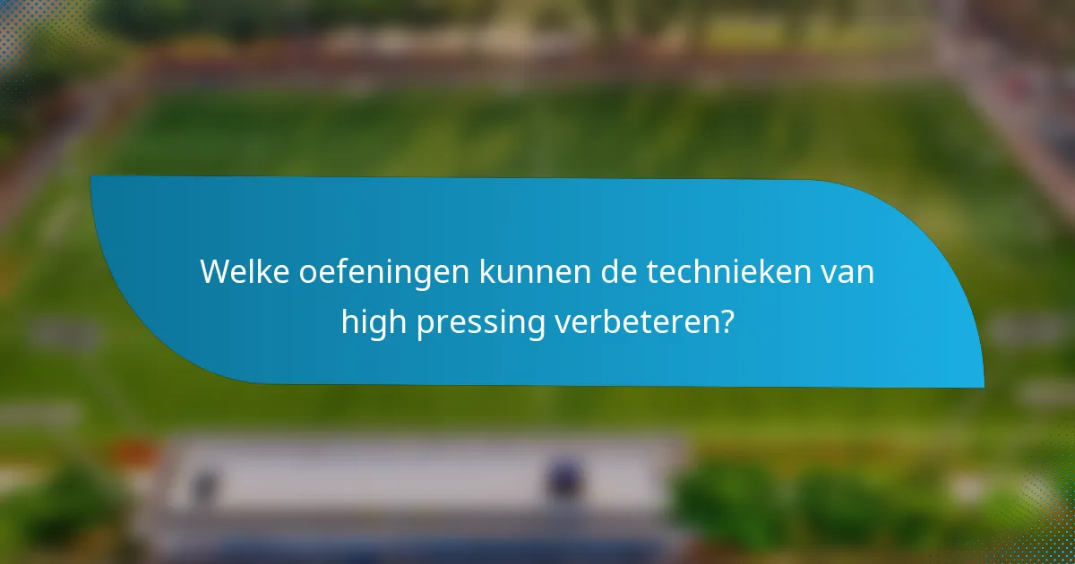 Welke oefeningen kunnen de technieken van high pressing verbeteren?