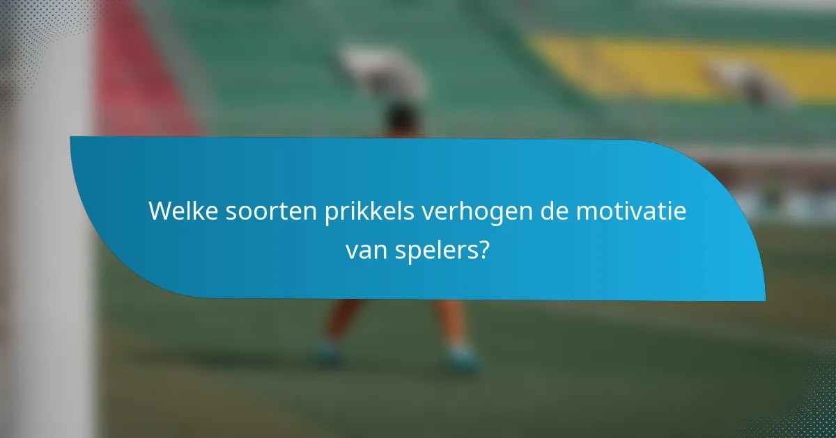 Welke soorten prikkels verhogen de motivatie van spelers?