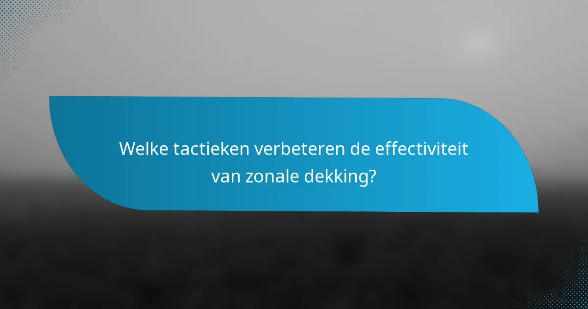 Welke tactieken verbeteren de effectiviteit van zonale dekking?